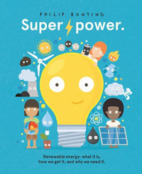 Super Power : Renewable Energy: What It Is, How We Get It, and Why We Need It - Philip Bunting