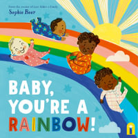 Baby, You're a Rainbow! - Sophie Beer