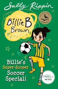 Billie's Super-Dooper Soccer Special! : Contains 2 Billie B Brown Stories and a bonus Hey Jack! - Sally Rippin