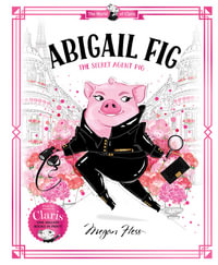 Abigail Fig : The Secret Agent Pig - Megan Hess