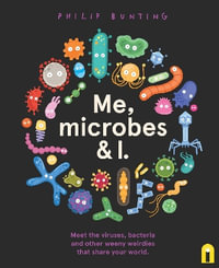 Me, Microbes and I : Meet the viruses, bacteria and other weeny weirdies that share your world. - Philip Bunting