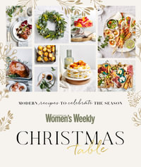 Christmas Table : All the recipes you need for the festive season - The Australian Women's Weekly