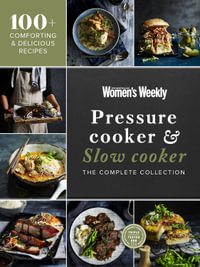 Pressure Cooker & Slow Cooker : The Complete Collection - The Australian Women's Weekly