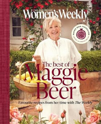 The Best of Maggie Beer : Celebrating 20 years of Maggie and The Weekly - Maggie Beer