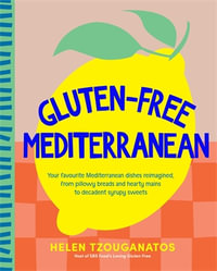 Gluten-free Mediterranean : Your favourite Mediterranean dishes reimagined, from pillowy breads and hearty mains to syrupy sweets - Helen Tzouganatos