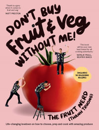 Don't Buy Fruit & Veg Without Me! : Life-changing lowdown on how to choose, prep and cook with amazing produce - Thanh Truong