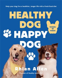 Healthy Dog, Happy Dog : Help your dog live a healthier, longer life with a fresh food diet - Rhian Allen