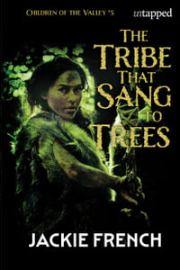 The Tribe Who Sang to Trees : Children of the Valley - Jackie French