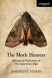 The Moth Hunters : Aboriginal prehistory of the Australian Alps - Josephine Flood