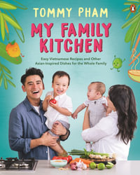 My Family Kitchen : Easy Vietnamese Recipes and Other Asian-Inspired Dishes for the Whole Family - Tommy Pham