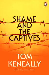 Shame and the Captives : The Tom Keneally Collection - Tom Keneally