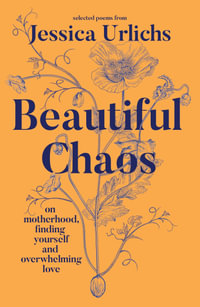 Beautiful Chaos : On Motherhood, Finding Yourself and Overwhelming Love - Jessica Urlichs