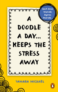 A Doodle a Day Keeps the Stress Away : Don't stress yourself, express yourself . Quick creativity for instant calm - Tamara Michael