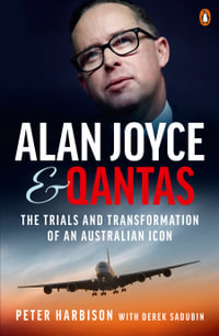 Alan Joyce and Qantas : The Trials and Transformation of an Australian Icon - Derek Sadubin
