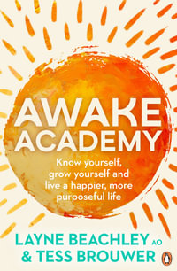 Awake Academy : Know yourself, grow yourself and live a happier, more purposeful life - Tess Brouwer