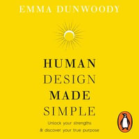 Human Design Made Simple : Unlock your strengths & discover your true purpose - Emma Dunwoody