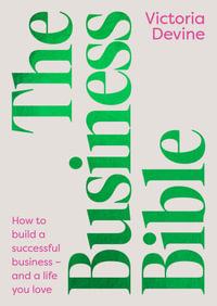 The Business Bible : How to build a successful business - and a life you love - Victoria Devine