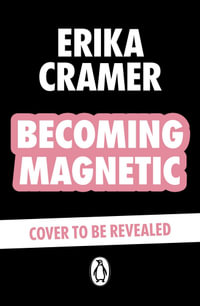 Becoming Magnetic : Own your presence, step into confidence, attract what you desire - Erika Cramer