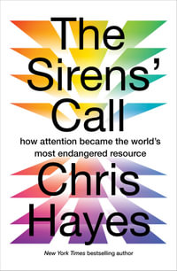 The Sirens Call : how attention became the world's most endangered resource - Chris Hayes