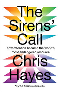 The Sirens Call : how attention became the world's most endangered resource - Chris Hayes