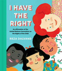 I Have the Right : An affirmation of the United Nations Convention on the Rights of the Child - Reza Dalvand