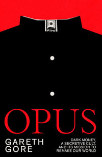 Opus : dark money, a secretive cult, and its mission to remake our world - Gareth Gore