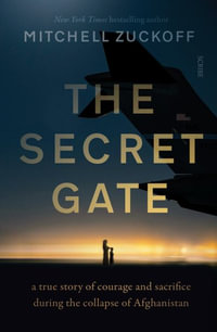 The Secret Gate : a true story of courage and sacrifice during the collapse of Afghanistan - Mitchell Zuckoff