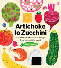 Artichoke to Zucchini : An alphabet of delicious things from around the world - Alice Oehr
