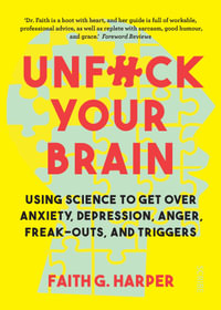 Unfuck Your Brain : using science to get over anxiety, depression, anger, freak-outs, and triggers - Faith G. Harper