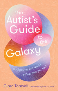 The Autist's Guide to the Galaxy : navigating the world of 'normal' people - Clara Tornvall