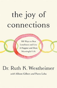 The Joy of Connections : 100 ways to beat loneliness and live a happier and more meaningful life - Ruth K. Westheimer