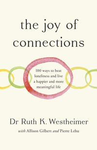 The Joy of Connections : 100 ways to beat loneliness and live a happier and more meaningful life - Ruth K. Westheimer