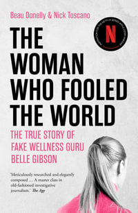 The Woman Who Fooled the World : The True Story of Fake Wellness Guru Belle Gibson - Beau Donelly