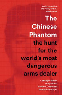 The Chinese Phantom : the hunt for the world's most dangerous arms dealer - Christoph Giesen