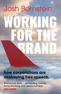 Working for the Brand : how corporations are destroying free speech - Josh Bornstein