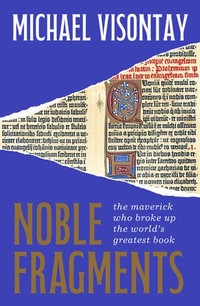 Noble Fragments : the maverick who broke up the world's greatest book - Michael Visontay