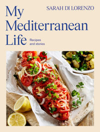 My Mediterranean Life : Recipes and stories - Sarah Di Lorenzo