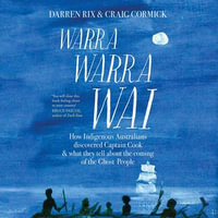 Warra Warra Wai : How Indigenous Australians discovered Captain Cook, and what they tell about the coming of the Ghost People - Darren Rix