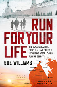 Run For Your Life : The remarkable true story of a family forced into hiding after leaking Russian secrets - Sue Williams
