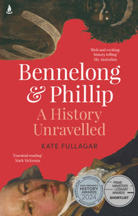 Bennelong and Phillip : A History Unravelled - Kate Fullagar