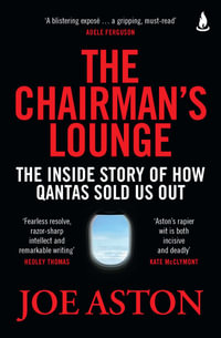 The Chairman's Lounge : The inside story of how Qantas sold us out - Joe Aston