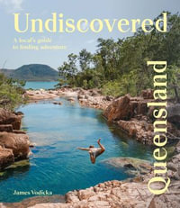 Undiscovered Queensland : A Local's Guide to Finding Adventure - James Vodicka