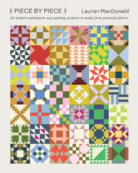 Piece by Piece : 20 Modern Patchwork and Quilting Projects to Make from Preloved Fabrics - Lauren MacDonald