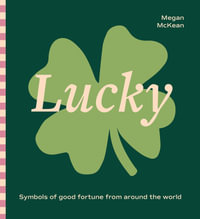 Lucky : Symbols of Good Fortune from Around the World - Megan McKean