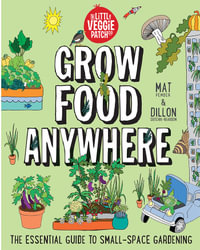 Grow Food Anywhere : The Essential Guide to Small-Space Gardening - Mat Pember