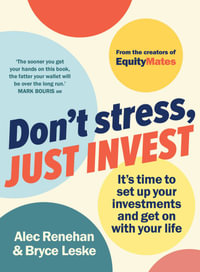 Don't Stress, Just Invest : It's time to set up your investments and get on with your life - Bryce Leske