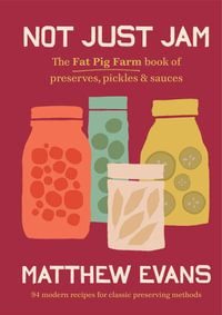 Not Just Jam : The Fat Pig Farm book of preserves, pickles & sauces - Matthew Evans
