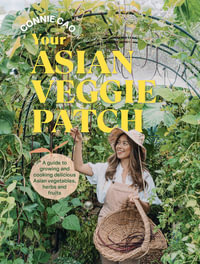 Your Asian Veggie Patch : A guide to growing and cooking delicious Asian vegetables, herbs and fruits - Connie Cao