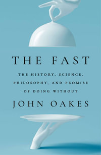 The Fast : The History, Science, Philosophy, and Promise of Doing Without - John Oakes