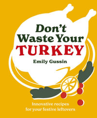 Don't Waste Your Turkey : Innovative recipes for your festive leftovers - Emily Gussin